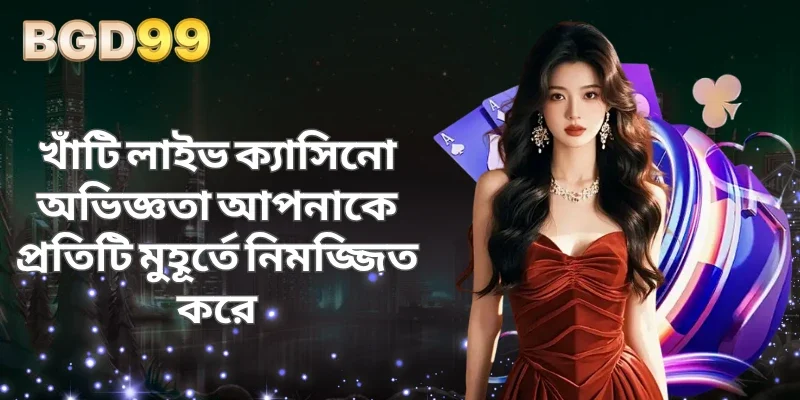 খাঁটি লাইভ ক্যাসিনো অভিজ্ঞতা আপনাকে প্রতিটি মুহূর্তে নিমজ্জিত করে