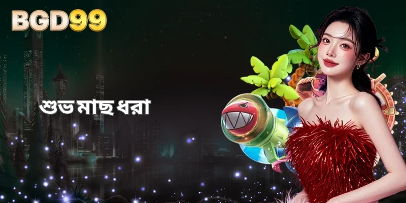 সহজে অনুসরণযোগ্য মাছ শিকারের ছন্দে শুভ মাছ ধরা BGD99