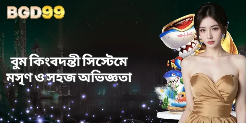 বুম কিংবদন্তী সিস্টেমে মসৃণ ও সহজ অভিজ্ঞতা