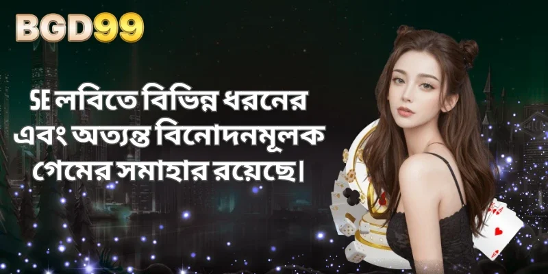 SE লবিতে বিভিন্ন ধরনের এবং অত্যন্ত বিনোদনমূলক গেমের সমাহার রয়েছে।